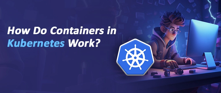 How Do Containers in Kubernetes Work